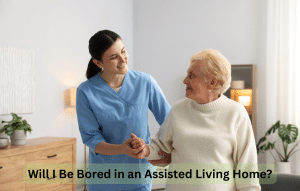 Will I Be Bored in an Assisted Living Home