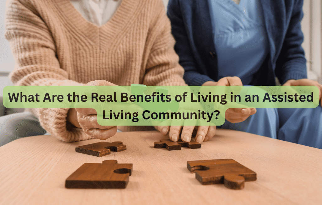 What Are the Real Benefits of Living in an Assisted Living Community