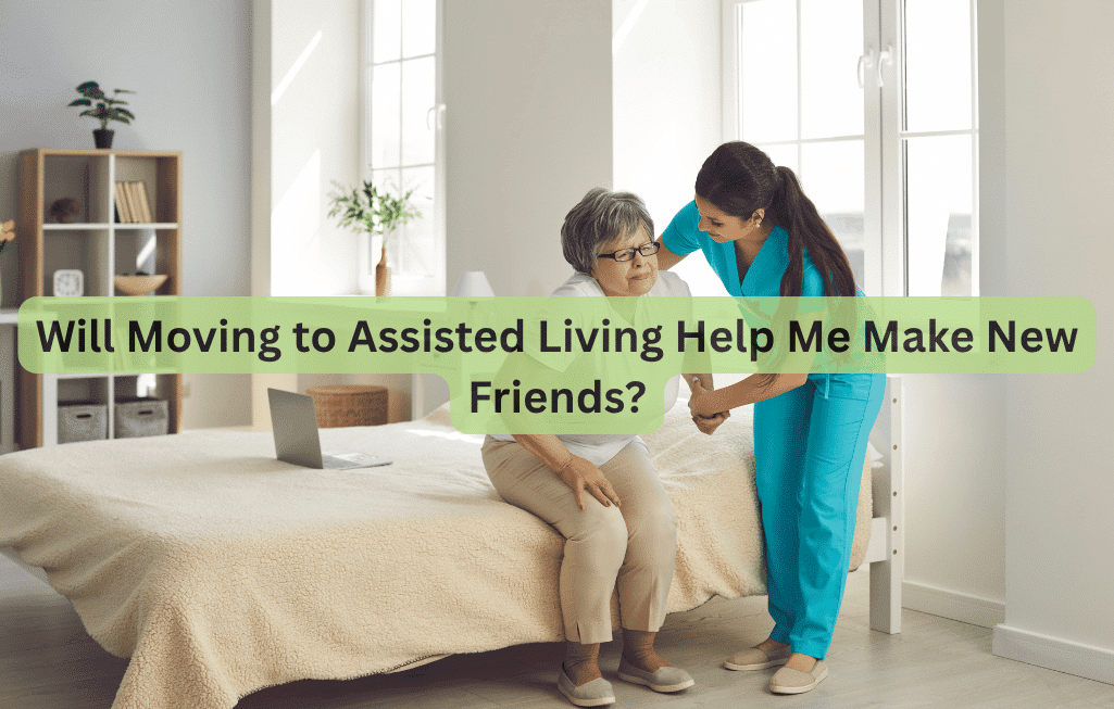 Will Moving to Assisted Living Help Me Make New Friends